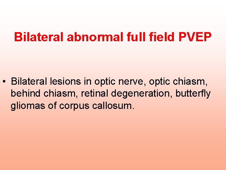 Bilateral abnormal full field PVEP • Bilateral lesions in optic nerve, optic chiasm, behind