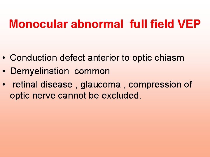 Monocular abnormal full field VEP • Conduction defect anterior to optic chiasm • Demyelination