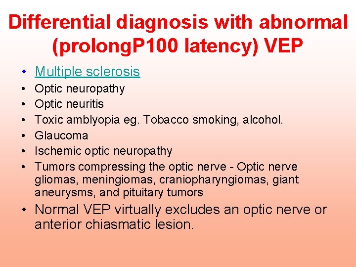 Differential diagnosis with abnormal (prolong. P 100 latency) VEP • Multiple sclerosis • •