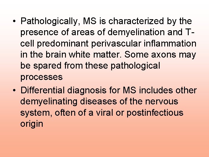  • Pathologically, MS is characterized by the presence of areas of demyelination and