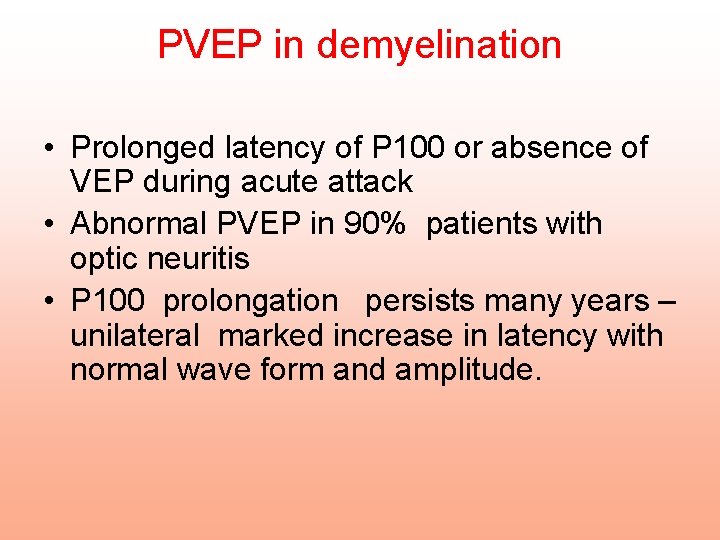 PVEP in demyelination • Prolonged latency of P 100 or absence of VEP during