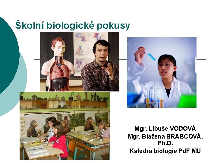 Školní biologické pokusy Mgr. Libuše VODOVÁ Mgr. Blažena BRABCOVÁ, Ph. D. Katedra biologie Pd.