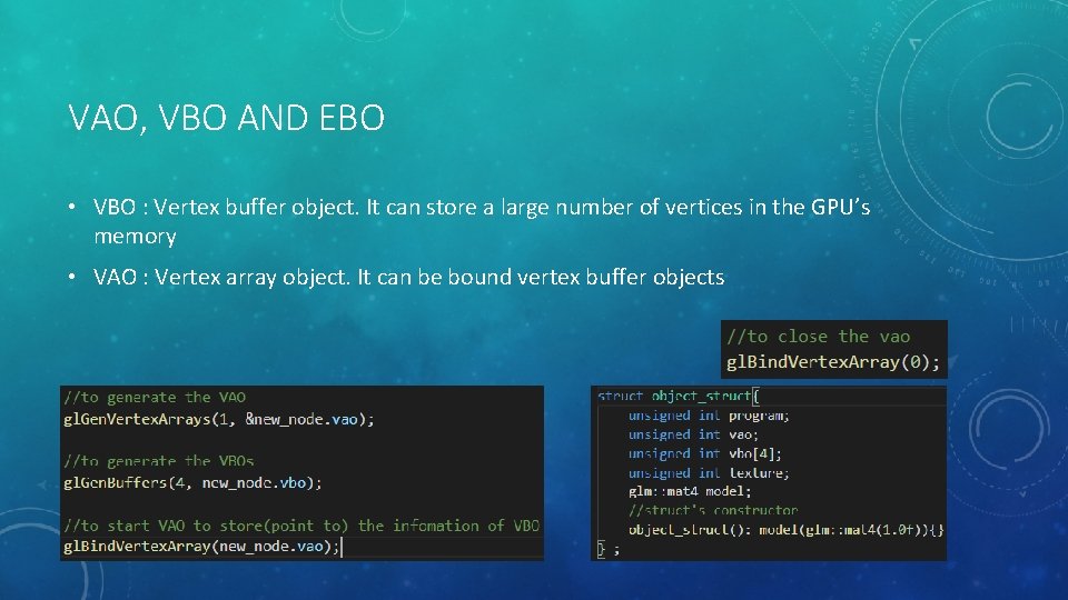 VAO, VBO AND EBO • VBO : Vertex buffer object. It can store a