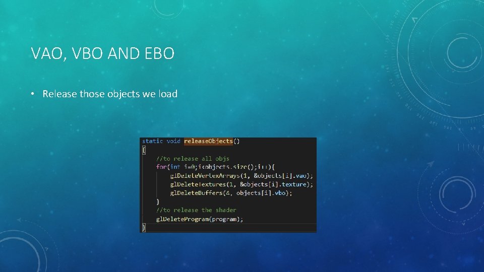 VAO, VBO AND EBO • Release those objects we load 