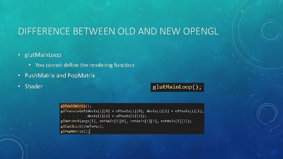 DIFFERENCE BETWEEN OLD AND NEW OPENGL • glut. Main. Loop • You cannot define