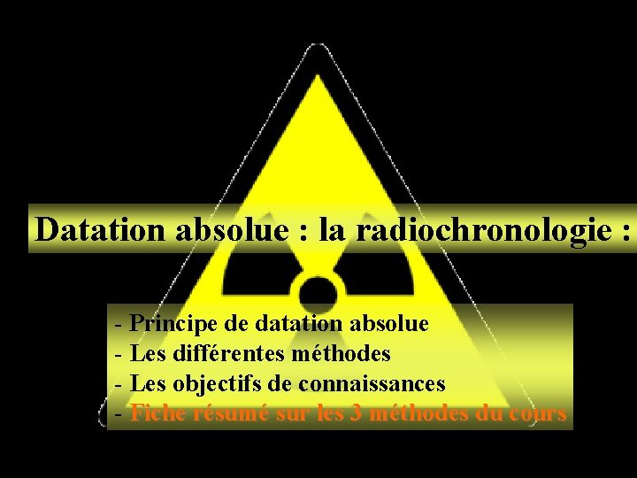 Datation absolue : la radiochronologie : - Principe de datation absolue - Les différentes