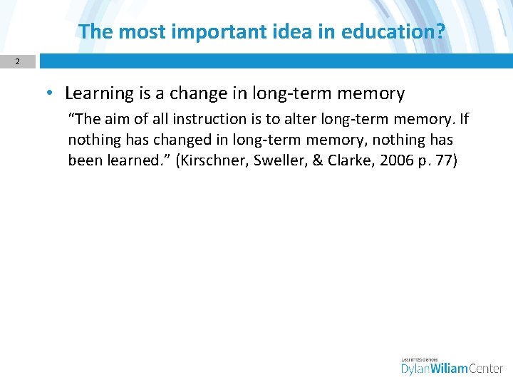 The most important idea in education? 2 • Learning is a change in long-term