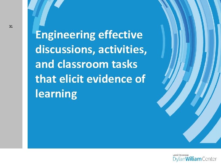 31 Engineering effective discussions, activities, and classroom tasks that elicit evidence of learning 