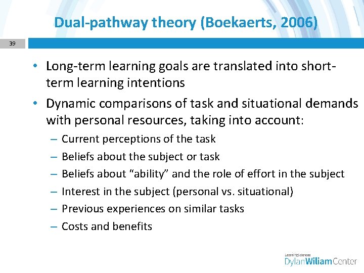Dual-pathway theory (Boekaerts, 2006) 39 • Long-term learning goals are translated into shortterm learning