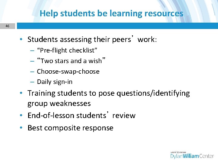 Help students be learning resources 46 • Students assessing their peers’ work: – –