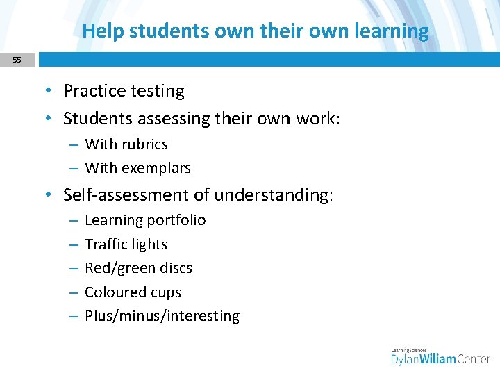 Help students own their own learning 55 • Practice testing • Students assessing their