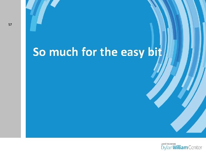 57 So much for the easy bit 