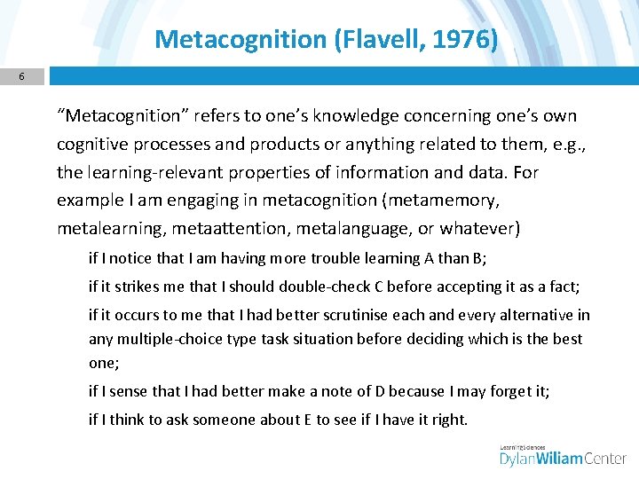 Metacognition (Flavell, 1976) 6 “Metacognition” refers to one’s knowledge concerning one’s own cognitive processes