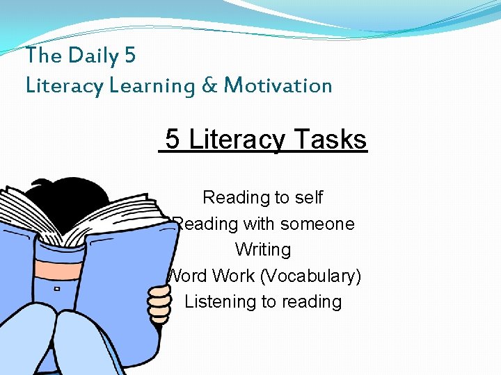 The Daily 5 Literacy Learning & Motivation 5 Literacy Tasks Reading to self Reading