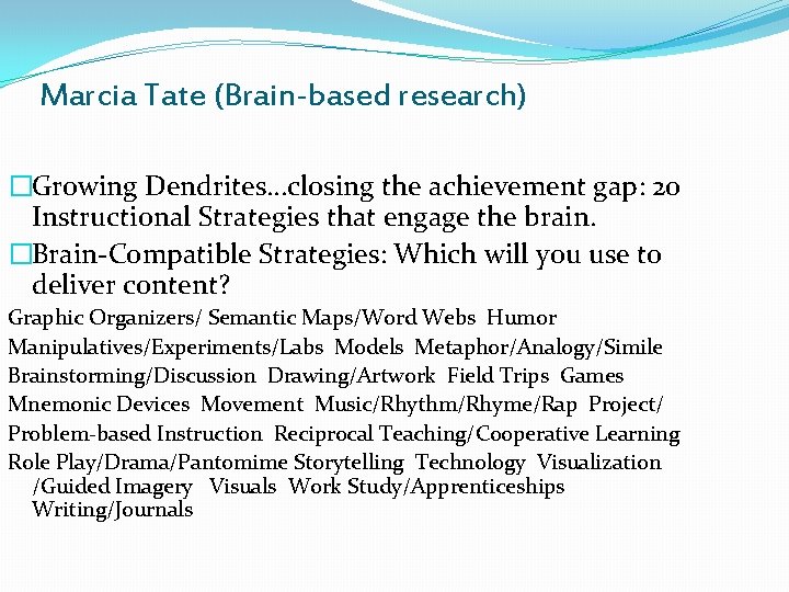 Marcia Tate (Brain-based research) �Growing Dendrites…closing the achievement gap: 20 Instructional Strategies that engage