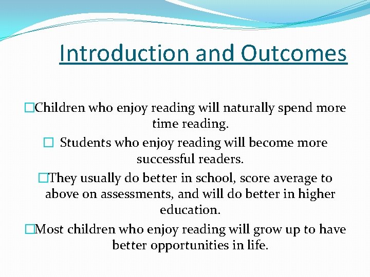 Introduction and Outcomes �Children who enjoy reading will naturally spend more time reading. �