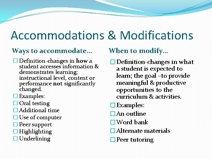 Accommodations & Modifications Ways to accommodate… When to modify… � Definition-changes in how a