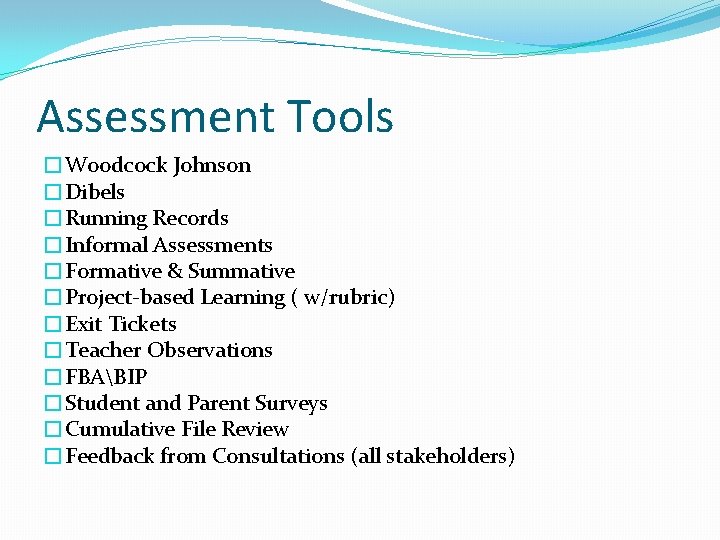 Assessment Tools �Woodcock Johnson �Dibels �Running Records �Informal Assessments �Formative & Summative �Project-based Learning