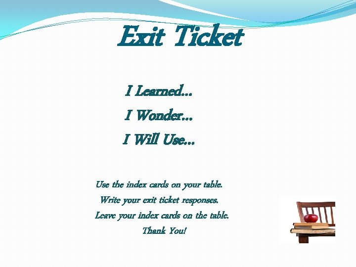 Exit Ticket I Learned… I Wonder… I Will Use… Use the index cards on