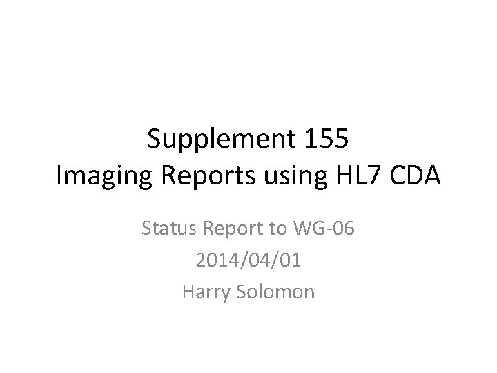 Supplement 155 Imaging Reports using HL 7 CDA Status Report to WG-06 2014/04/01 Harry