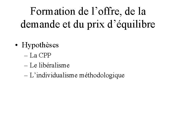 Formation de l’offre, de la demande et du prix d’équilibre • Hypothèses – La
