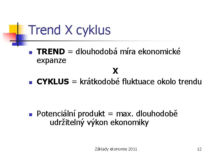 Trend X cyklus n n n TREND = dlouhodobá míra ekonomické expanze X CYKLUS