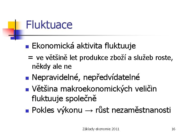 Fluktuace Ekonomická aktivita fluktuuje = ve většině let produkce zboží a služeb roste, n