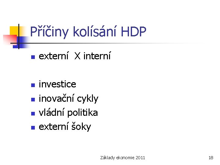 Příčiny kolísání HDP n n n externí X interní investice inovační cykly vládní politika