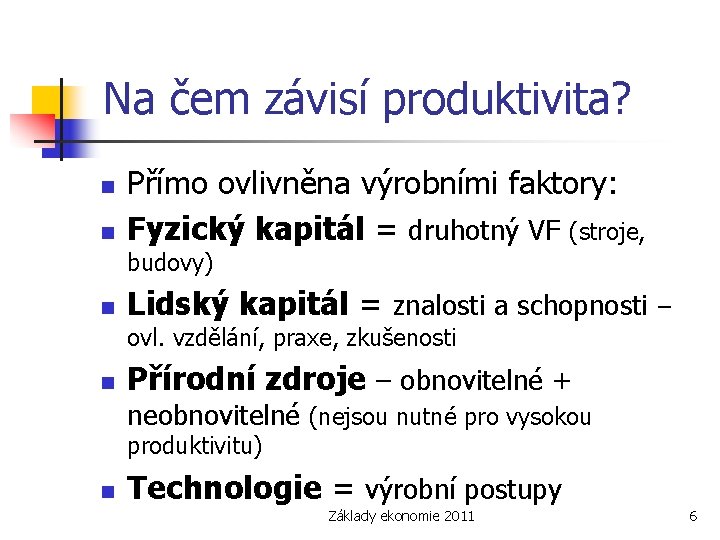 Na čem závisí produktivita? n n Přímo ovlivněna výrobními faktory: Fyzický kapitál = druhotný