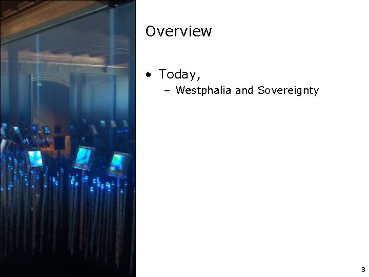 Overview • Today, – Westphalia and Sovereignty 3 
