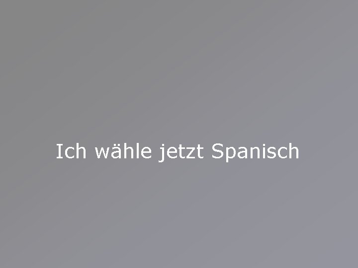 Ich wähle jetzt Spanisch 