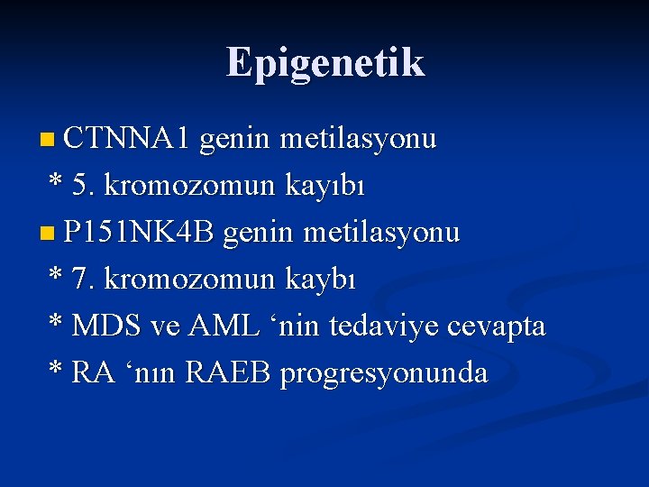 Epigenetik n CTNNA 1 genin metilasyonu * 5. kromozomun kayıbı n P 151 NK