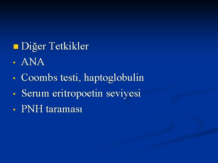 n Diğer Tetkikler • • ANA Coombs testi, haptoglobulin Serum eritropoetin seviyesi PNH taraması