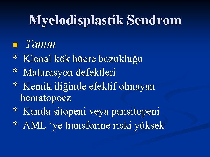 Myelodisplastik Sendrom n * * * Tanım Klonal kök hücre bozukluğu Maturasyon defektleri Kemik