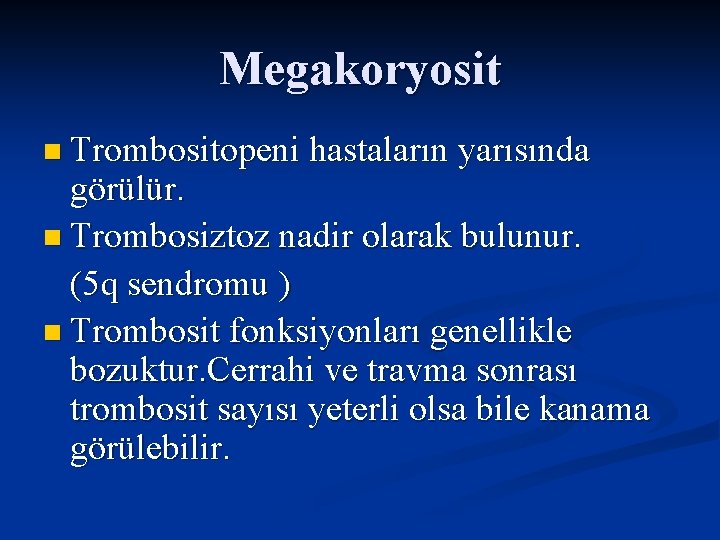 Megakoryosit n Trombositopeni hastaların yarısında görülür. n Trombosiztoz nadir olarak bulunur. (5 q sendromu