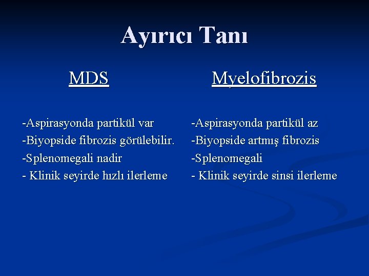 Ayırıcı Tanı MDS -Aspirasyonda partikül var -Biyopside fibrozis görülebilir. -Splenomegali nadir - Klinik seyirde