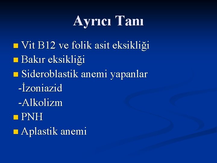 Ayrıcı Tanı n Vit B 12 ve folik asit eksikliği n Bakır eksikliği n