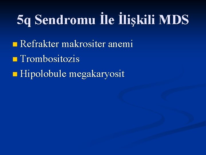 5 q Sendromu İle İlişkili MDS n Refrakter makrositer anemi n Trombositozis n Hipolobule