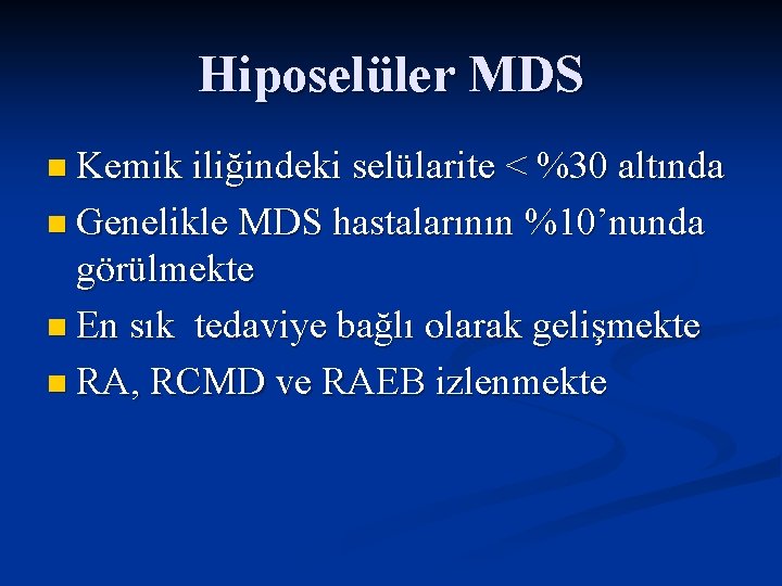 Hiposelüler MDS n Kemik iliğindeki selülarite < %30 altında n Genelikle MDS hastalarının %10’nunda