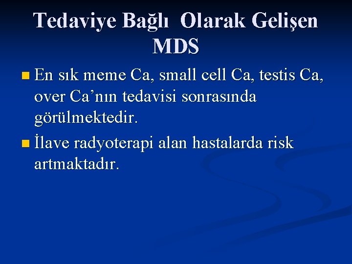 Tedaviye Bağlı Olarak Gelişen MDS n En sık meme Ca, small cell Ca, testis