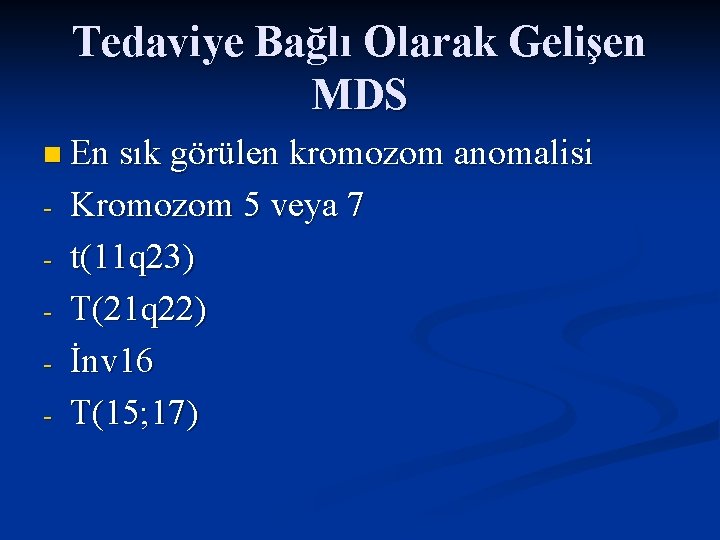 Tedaviye Bağlı Olarak Gelişen MDS n En sık görülen kromozom anomalisi - Kromozom 5