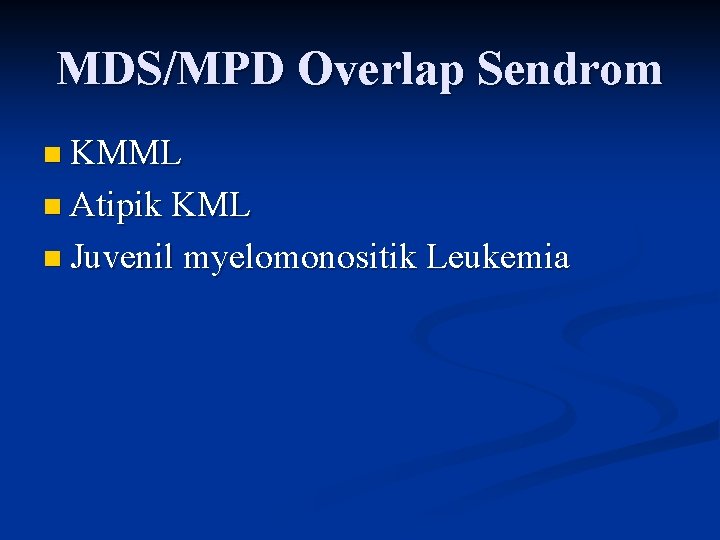 MDS/MPD Overlap Sendrom n KMML n Atipik KML n Juvenil myelomonositik Leukemia 