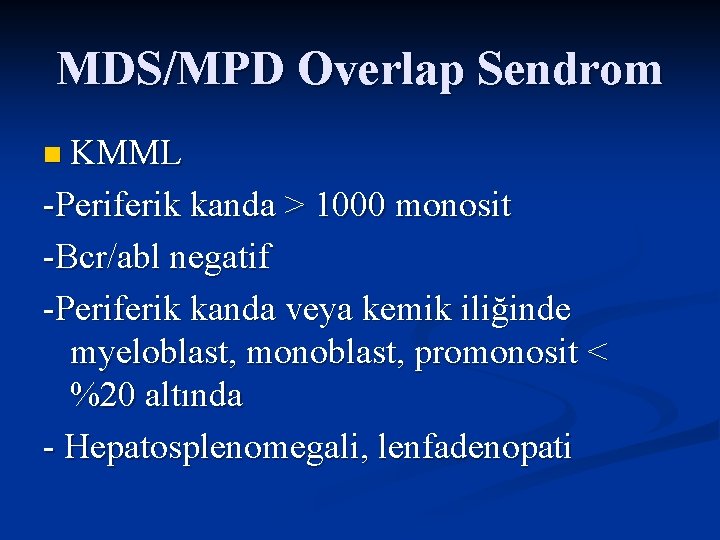 MDS/MPD Overlap Sendrom n KMML -Periferik kanda > 1000 monosit -Bcr/abl negatif -Periferik kanda
