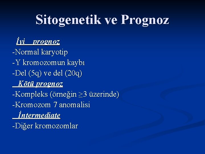 Sitogenetik ve Prognoz İyi prognoz -Normal karyotip -Y kromozomun kaybı -Del (5 q) ve