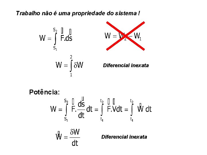 Trabalho não é uma propriedade do sistema ! Diferencial inexata Potência: Diferencial inexata Trabalho não é uma propriedade do sistema ! Diferencial inexata Potência: Diferencial inexata