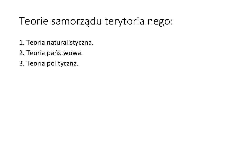 Teorie samorządu terytorialnego: 1. Teoria naturalistyczna. 2. Teoria państwowa. 3. Teoria polityczna. 