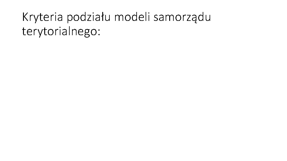 Kryteria podziału modeli samorządu terytorialnego: 