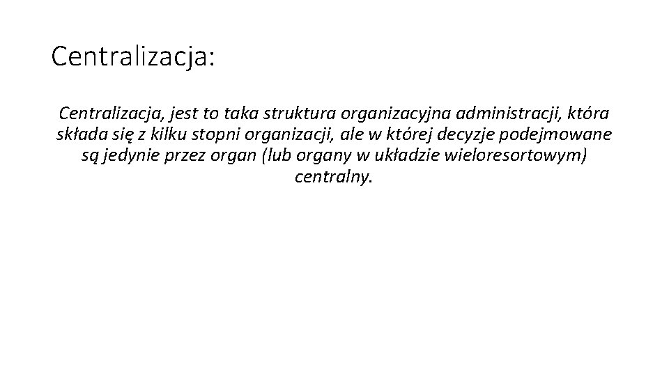 Centralizacja: Centralizacja, jest to taka struktura organizacyjna administracji, która składa się z kilku stopni