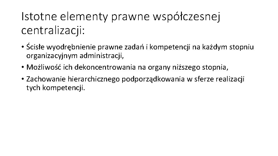 Istotne elementy prawne współczesnej centralizacji: • Ścisłe wyodrębnienie prawne zadań i kompetencji na każdym