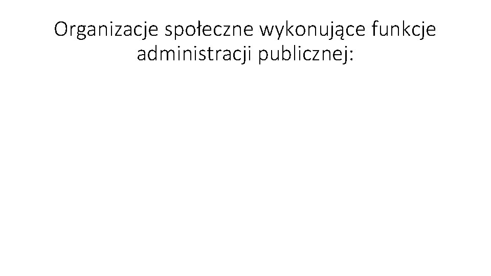 Organizacje społeczne wykonujące funkcje administracji publicznej: 